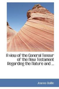 Cover image for A View of the General Tenour of the New Testament Regarding the Nature and ...