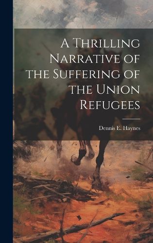 Cover image for A Thrilling Narrative of the Suffering of the Union Refugees