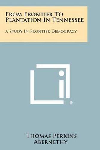 From Frontier to Plantation in Tennessee: A Study in Frontier Democracy