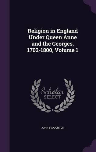 Cover image for Religion in England Under Queen Anne and the Georges, 1702-1800, Volume 1