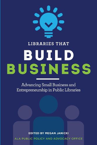 Cover image for Libraries that Build Business: Advancing Small Business and Entrepreneurship in Public Libraries