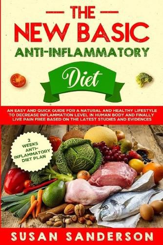 Cover image for The New Basic Anti-Inflammatory Diet: An Easy and Quick Guide for a Natural and Healthy Lifestyle to Decrease Inflammation Level in Human Body and Finally Live Pain-Free Based on the Latest Studies and Evidences