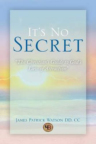 Cover image for It's No Secret: The Christian's Guide to God's Law of Attraction