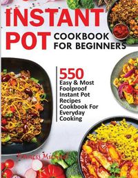 Cover image for Instant Pot Cookbook for Beginners: 550 Easy & Most Foolproof Instant Pot Recipes Cookbook for Everyday Cooking