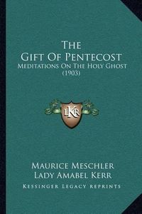 Cover image for The Gift of Pentecost: Meditations on the Holy Ghost (1903)