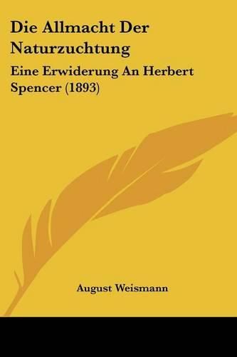 Die Allmacht Der Naturzuchtung: Eine Erwiderung an Herbert Spencer (1893)