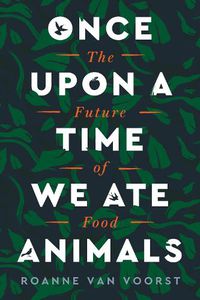 Cover image for Once Upon a Time We Ate Animals: The Future of Food
