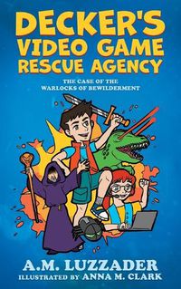 Cover image for Decker's Video Game Rescue Agency: The Case of the Warlocks of Bewilderment