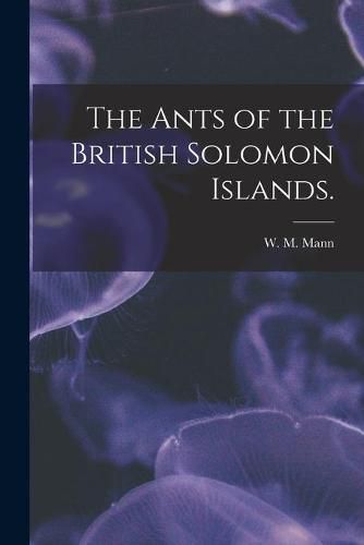 The Ants of the British Solomon Islands.