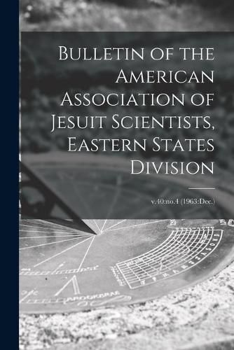 Cover image for Bulletin of the American Association of Jesuit Scientists, Eastern States Division; v.40