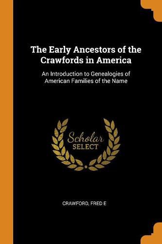 Cover image for The Early Ancestors of the Crawfords in America: An Introduction to Genealogies of American Families of the Name