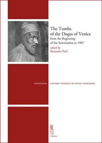 The Tombs of the Doges of Venice: From the Beginning of the Serenissima to 1907