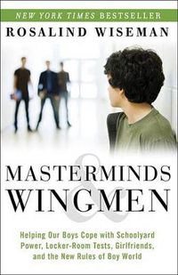 Cover image for Masterminds and Wingmen: Helping Our Boys Cope with Schoolyard Power, Locker-Room Tests, Girlfriends, and the New Rules of Boy World