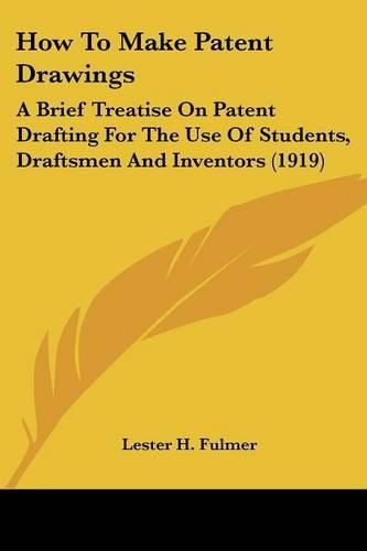 Cover image for How to Make Patent Drawings: A Brief Treatise on Patent Drafting for the Use of Students, Draftsmen and Inventors (1919)