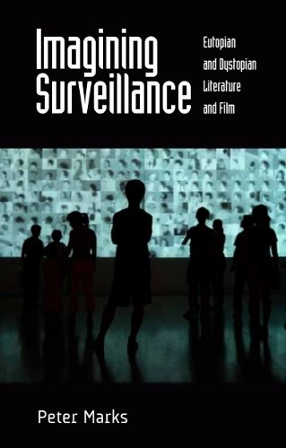 Imagining Surveillance: Eutopian and Dystopian Literature and Film