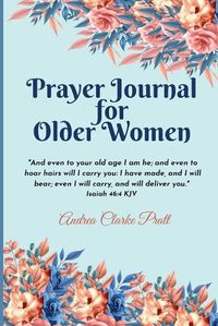 Cover image for Prayer Journal for Older Women: Color Interior. An Inspirational Journal with Bible Verses, Motivational Quotes, Prayer Prompts and Spaces for Reflection