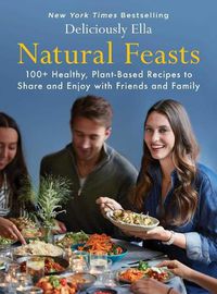 Cover image for Natural Feasts: 100+ Healthy, Plant-Based Recipes to Share and Enjoy with Friends and Family