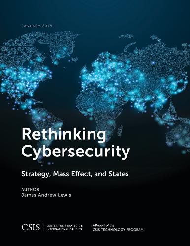 Rethinking Cybersecurity: Strategy, Mass Effect, and States