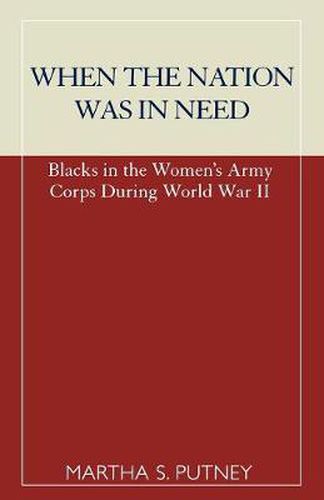 Cover image for When the Nation was in Need: Blacks in the Women's Army Corps During World War II