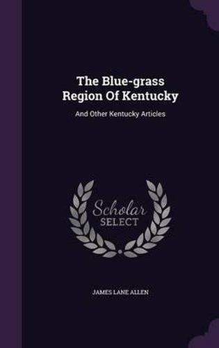 Cover image for The Blue-Grass Region of Kentucky: And Other Kentucky Articles