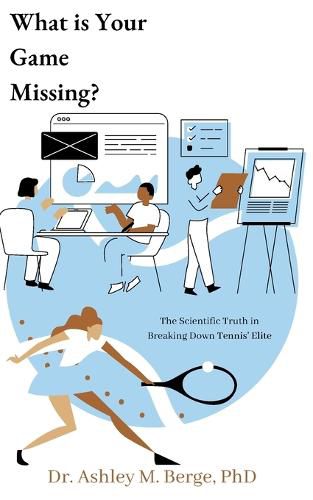 Cover image for What is Your Game Missing?: The Scientific Truth in Breaking Down Tennis' Elite