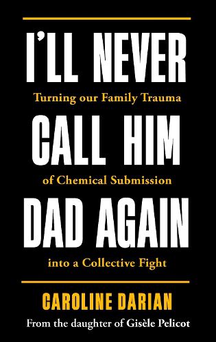 Cover image for I'll Never Call Him Dad Again: By the daughter of Dominique Pelicot