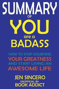 Cover image for SUMMARY Of You Are a Badass: How to Stop Doubting Your Greatness and Start Living an Awesome Life By Jen Sincero