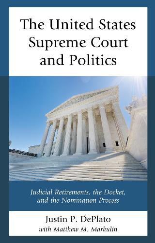 Cover image for The United States Supreme Court and Politics: Judicial Retirements, the Docket, and the Nomination Process