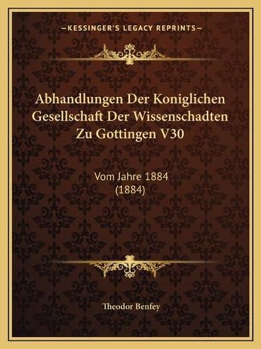 Abhandlungen Der Koniglichen Gesellschaft Der Wissenschadten Zu Gottingen V30: Vom Jahre 1884 (1884)