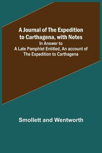 Cover image for A Journal of the Expedition to Carthagena, with Notes; In Answer to a Late Pamphlet Entitled, An account of the Expedition to Carthagena