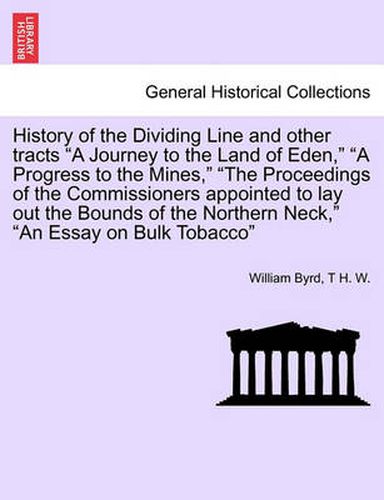 Cover image for History of the Dividing Line and Other Tracts a Journey to the Land of Eden, a Progress to the Mines, the Proceedings of the Commissioners Appointed to Lay Out the Bounds of the Northern Neck, an Essay on Bulk Tobacco Vol. II