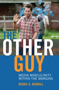 Cover image for The Other Guy: Media Masculinity Within the Margins