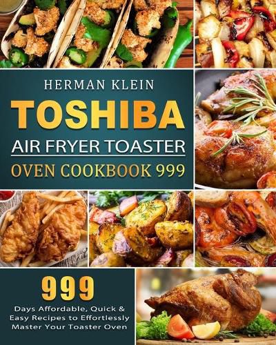 Cover image for Toshiba Air Fryer Toaster Oven Cookbook 999: 999 Days Affordable, Quick & Easy Recipes to Effortlessly Master Your Toaster Oven