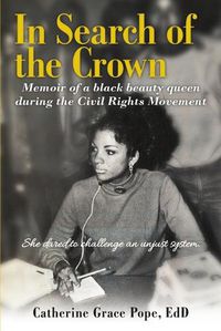 Cover image for In Search of the Crown: Memoir of a Black Beauty Queen During the Civil Rights Movement - She Dared to Challenge an Unjust System.