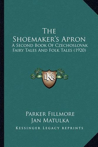 Cover image for The Shoemaker's Apron the Shoemaker's Apron: A Second Book of Czechoslovak Fairy Tales and Folk Tales (19a Second Book of Czechoslovak Fairy Tales and Folk Tales (1920) 20)