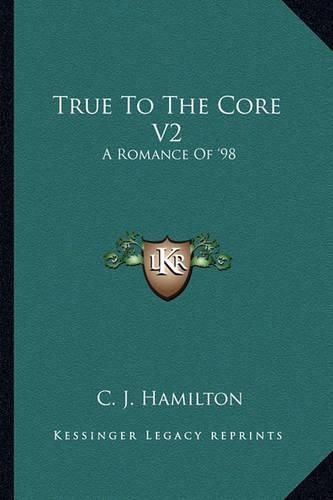 Cover image for True to the Core V2: A Romance of '98