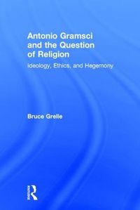 Cover image for Antonio Gramsci and the Question of Religion: Ideology, Ethics, and Hegemony