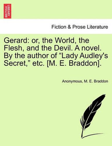 Cover image for Gerard: Or, the World, the Flesh, and the Devil. a Novel. by the Author of  Lady Audley's Secret,  Etc. [M. E. Braddon].