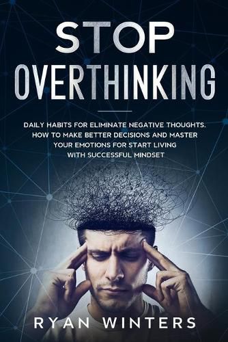 Cover image for Stop Overthinking: Daily habits for eliminate negative thoughts. How to make better decisions and master your emotions for start living with successful mindset