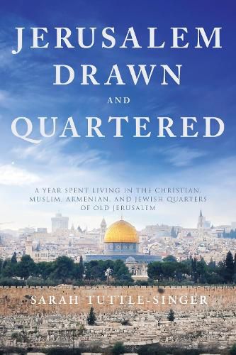 Jerusalem, Drawn and Quartered: One Woman's Year in the Heart of the Christian, Muslim, Armenian, and Jewish Quarters of Old Jerusalem