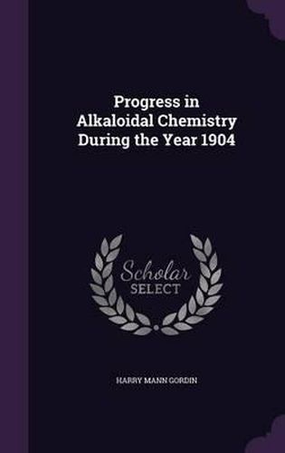 Cover image for Progress in Alkaloidal Chemistry During the Year 1904