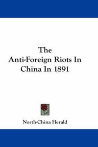 Cover image for The Anti-Foreign Riots in China in 1891