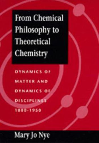 Cover image for From Chemical Philosophy to Theoretical Chemistry: Dynamics of Matter and Dynamics of Disciplines, 1800-1950
