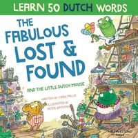 Cover image for The Fabulous Lost & Found and the little Dutch mouse: Laugh as you learn 50 Dutch words with this bilingual English Dutch book for kids