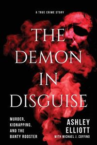 Cover image for The Demon in Disguise: Murder, Kidnapping, and the Banty Rooster
