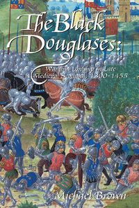 Cover image for The Black Douglases: War and Lordship in Late Medieval Scotland, 1300-1455