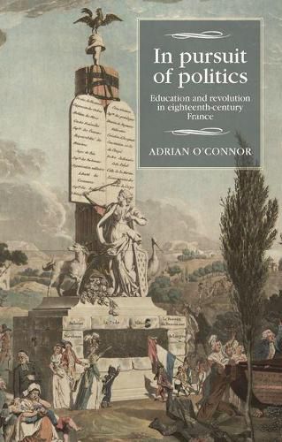 Cover image for In Pursuit of Politics: Education and Revolution in Eighteenth-Century France