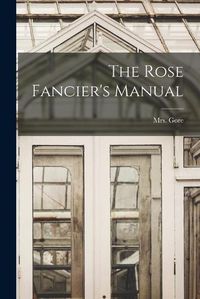 Cover image for The Rose Fancier's Manual