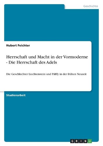 Cover image for Herrschaft und Macht in der Vormoderne - Die Herrschaft des Adels: Die Geschlechter Liechtenstein und Palffy in der fruhen Neuzeit