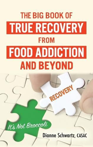 Cover image for The Big Book of True Recovery from Food Addiction and Beyond: It's Not Broccoli
